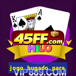 jogo bugado para ganhar dinheiro